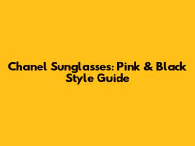 Chanel Sunglasses: Pink & Black Style Guide