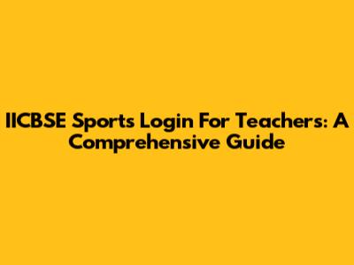 IICBSE Sports Login For Teachers: A Comprehensive Guide