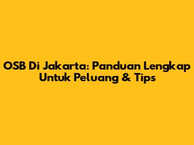 OSB Di Jakarta: Panduan Lengkap Untuk Peluang & Tips