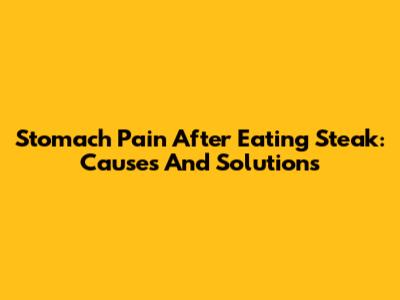 Stomach Pain After Eating Steak: Causes And Solutions